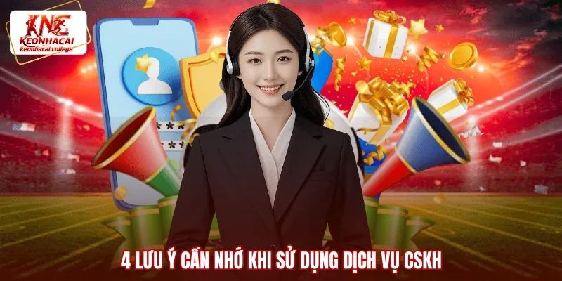 4 lưu ý cần nhớ khi sử dụng dịch vụ CSKH