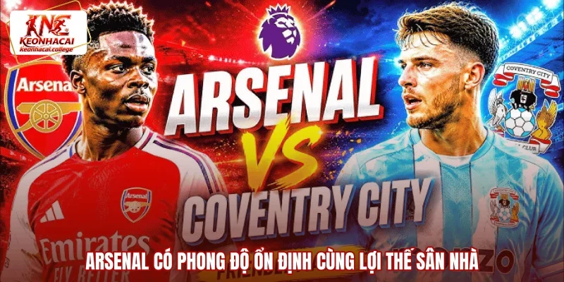 Arsenal có phong độ ổn định cùng lợi thế sân nhà