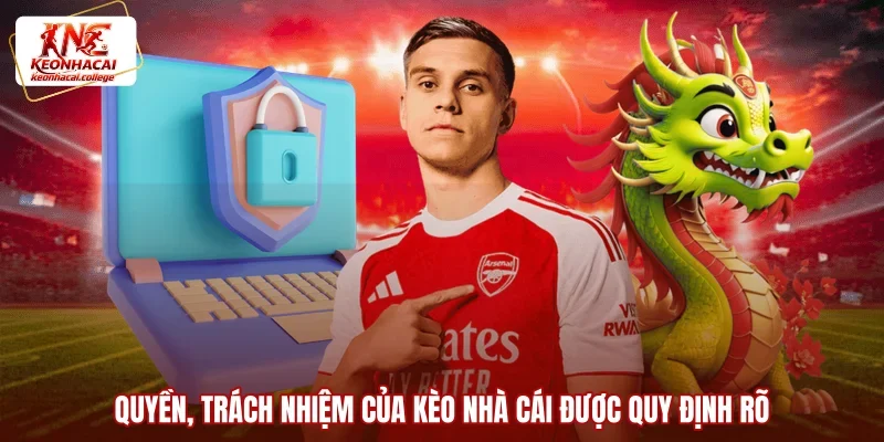 Quyền, trách nhiệm của Kèo Nhà Cái được quy định rõ