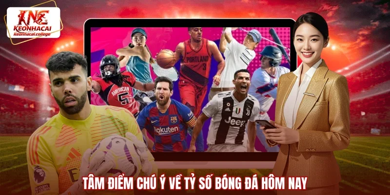 Tâm điểm chú ý về tỷ số bóng đá hôm nay